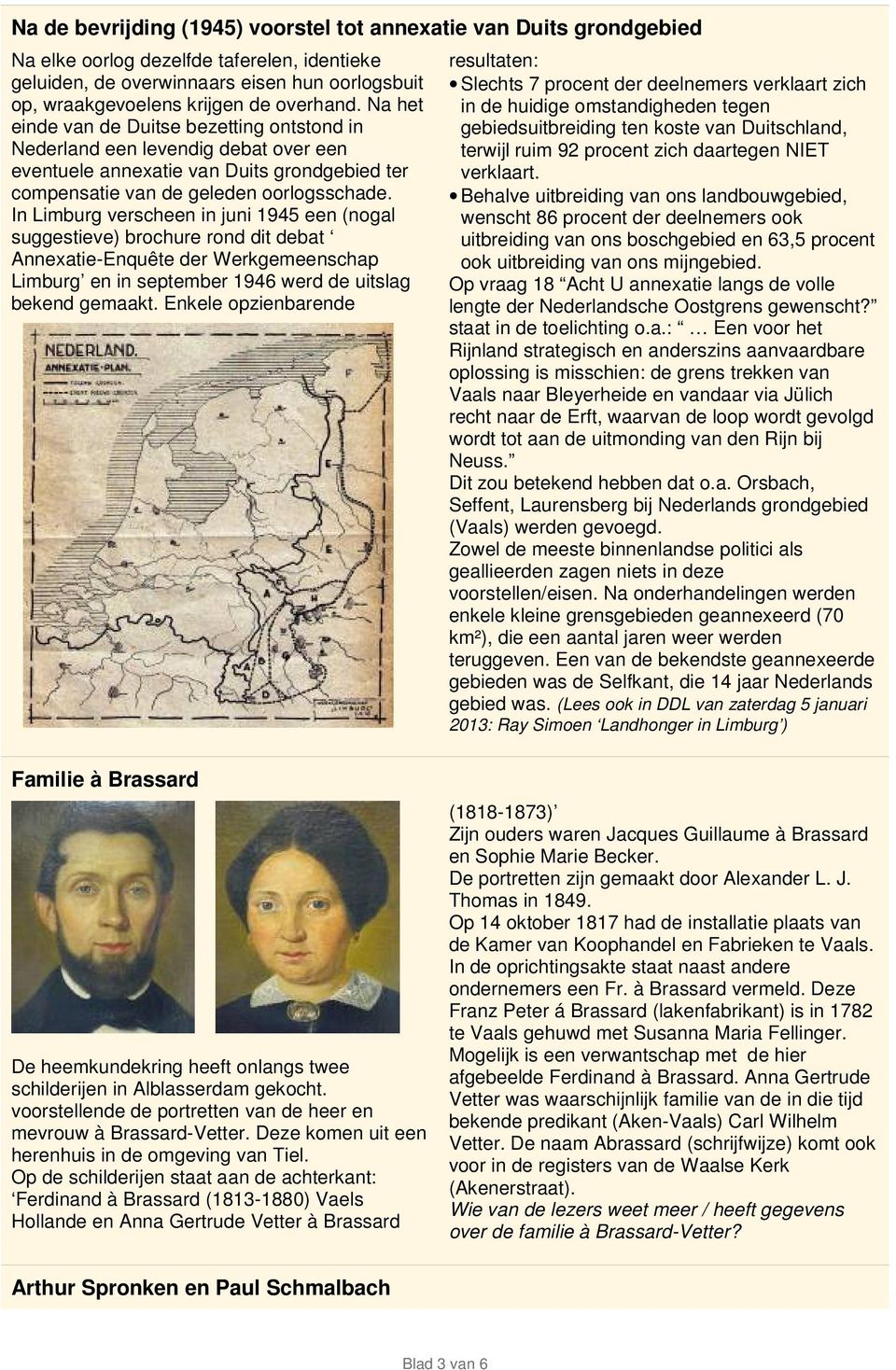 In Limburg verscheen in juni 1945 een (nogal suggestieve) brochure rond dit debat Annexatie-Enquête der Werkgemeenschap Limburg en in september 1946 werd de uitslag bekend gemaakt.