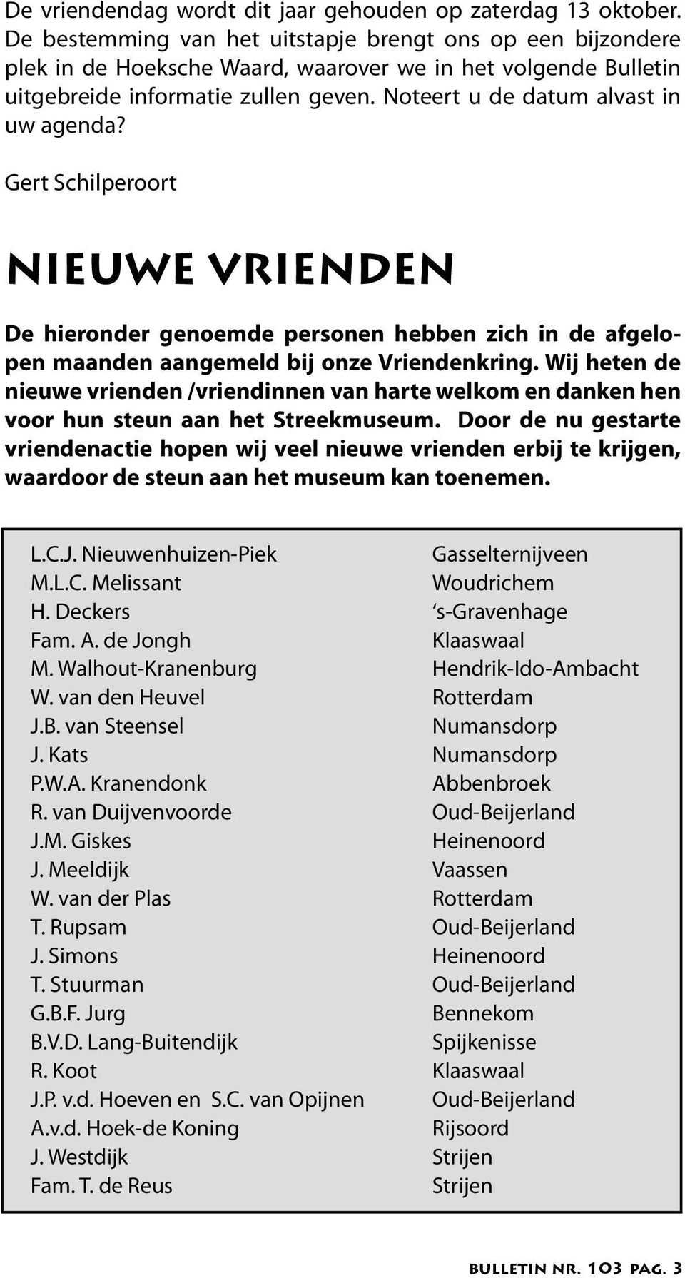 Noteert u de datum alvast in uw agenda? Gert Schilperoort NIEUWE VRIENDEN De hieronder genoemde personen hebben zich in de afgelopen maanden aangemeld bij onze Vriendenkring.