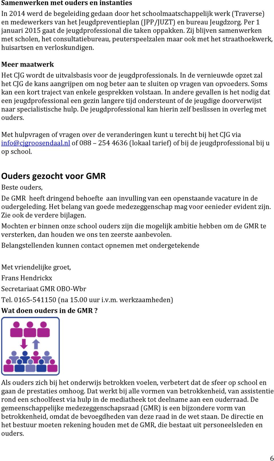 Zij blijven samenwerken met scholen, het consultatiebureau, peuterspeelzalen maar ook met het straathoekwerk, huisartsen en verloskundigen.