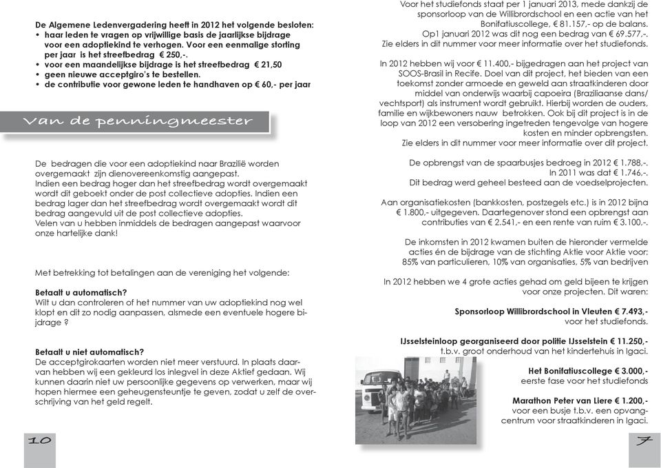 de contributie voor gewone leden te handhaven op 60,- per jaar Van de penningmeester De bedragen die voor een adoptiekind naar Brazilië worden overgemaakt zijn dienovereenkomstig aangepast.