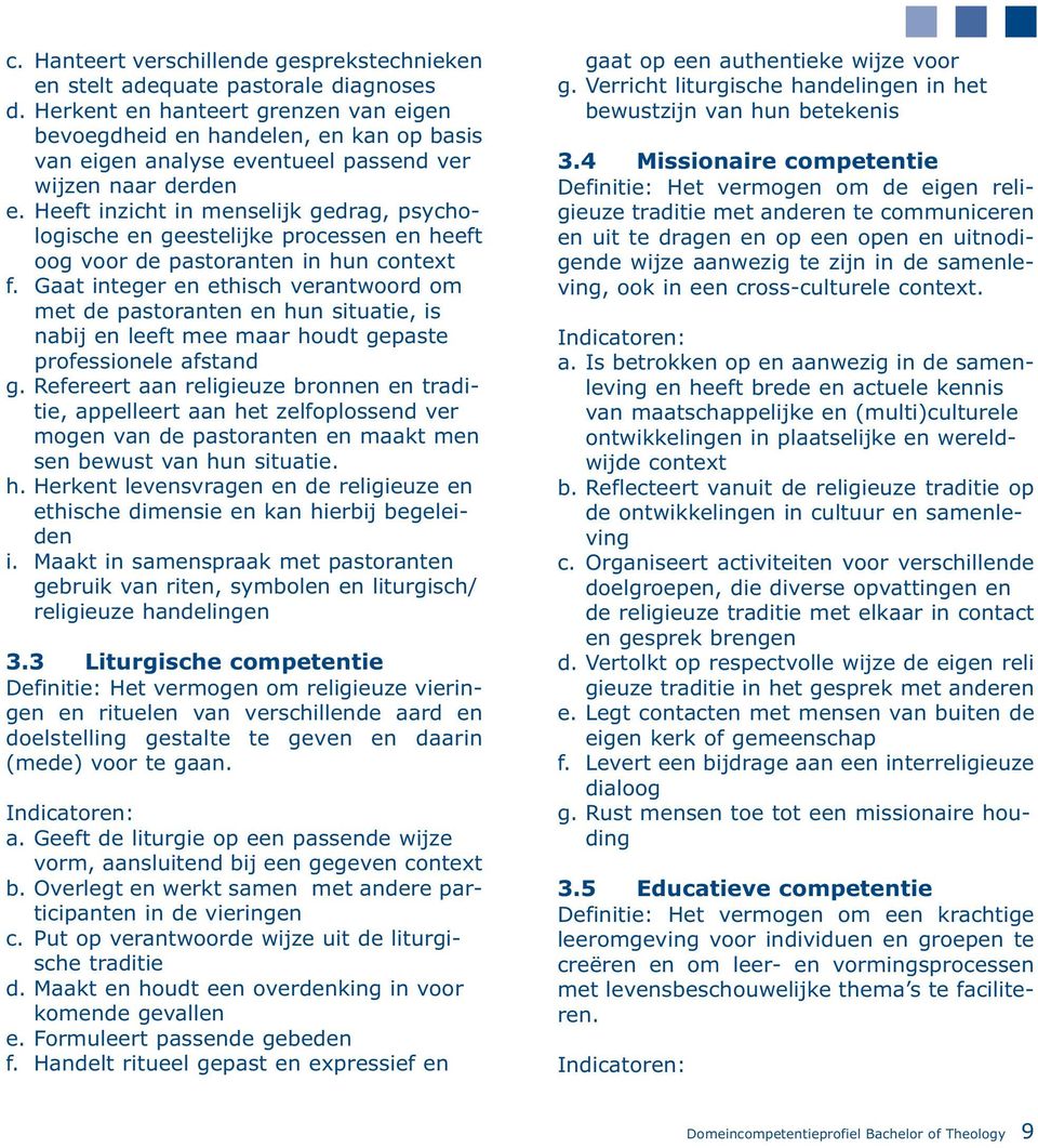 Heeft inzicht in menselijk gedrag, psychologische en geestelijke processen en heeft oog voor de pastoranten in hun context f.