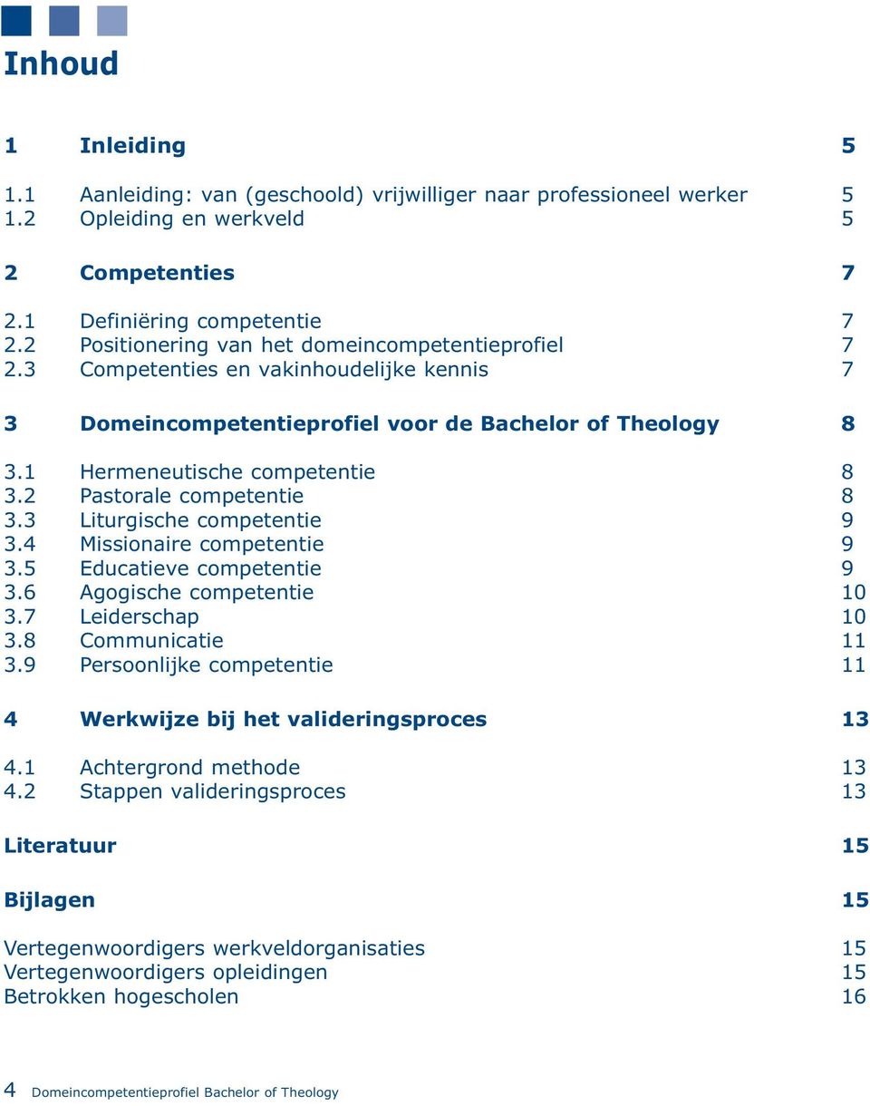 2 Pastorale competentie 8 3.3 Liturgische competentie 9 3.4 Missionaire competentie 9 3.5 Educatieve competentie 9 3.6 Agogische competentie 10 3.7 Leiderschap 10 3.8 Communicatie 11 3.