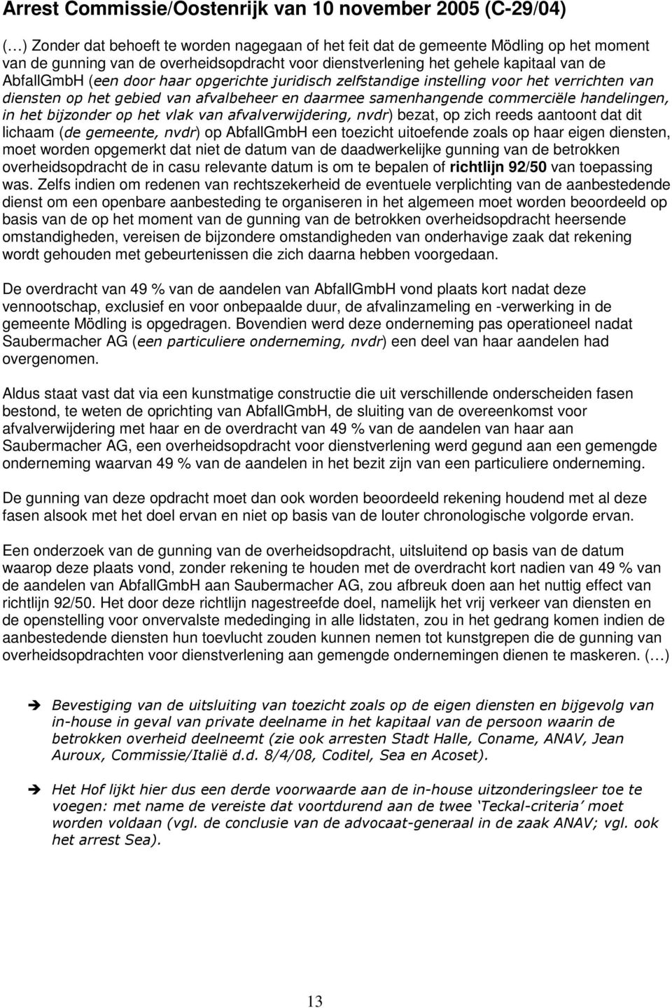 samenhangende commerciële handelingen, in het bijzonder op het vlak van afvalverwijdering, nvdr) bezat, op zich reeds aantoont dat dit lichaam (de gemeente, nvdr) op AbfallGmbH een toezicht