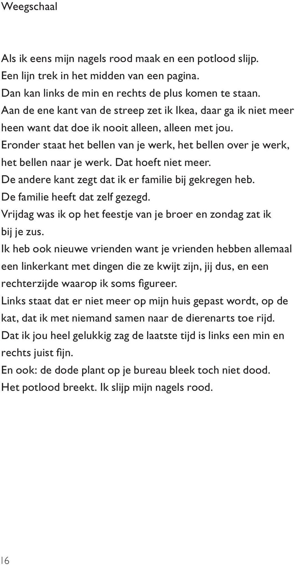 Eronder staat het bellen van je werk, het bellen over je werk, het bellen naar je werk. Dat hoeft niet meer. De andere kant zegt dat ik er familie bij gekregen heb. De familie heeft dat zelf gezegd.