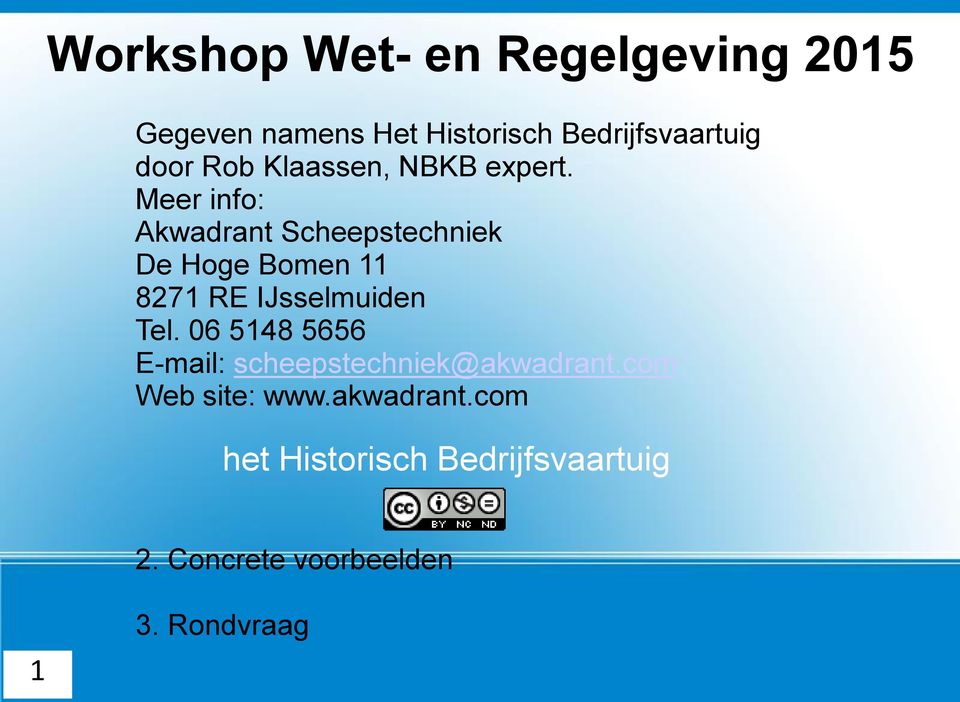 Meer info: Akwadrant Scheepstechniek De Hoge Bomen 11 8271 RE IJsselmuiden Tel.