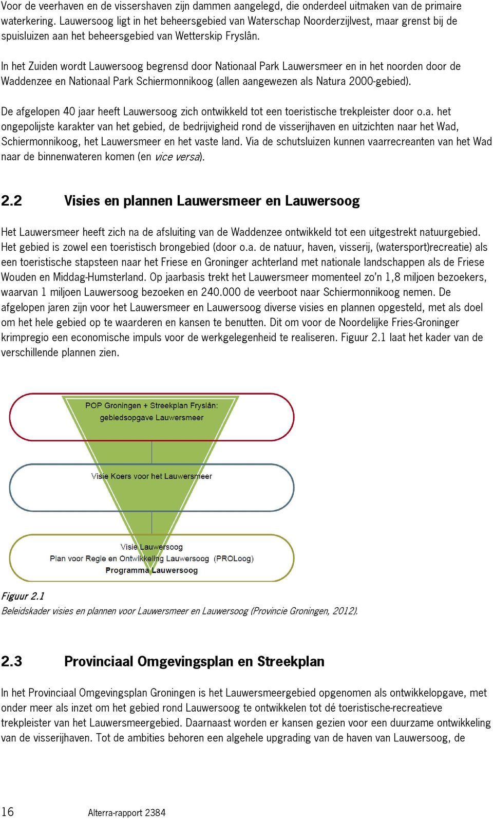 In het Zuiden wordt Lauwersoog begrensd door Nationaal Park Lauwersmeer en in het noorden door de Waddenzee en Nationaal Park Schiermonnikoog (allen aangewezen als Natura 2000-gebied).