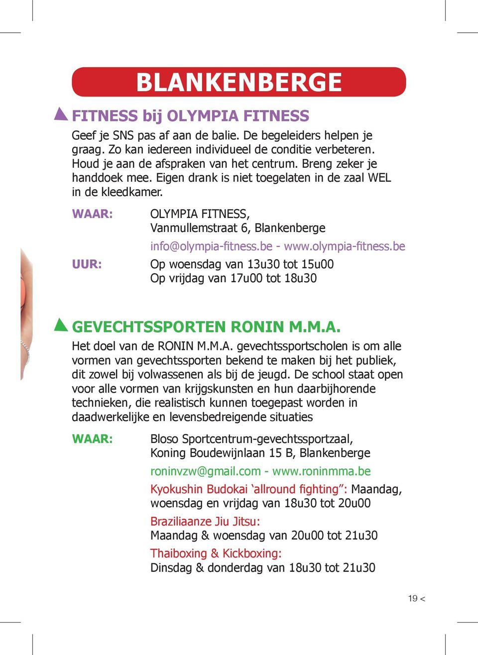be - www.olympia-fitness.be Op woensdag van 13u30 tot 15u00 Op vrijdag van 17u00 tot 18u30 GEVECHTSSPORTEN RONIN M.M.A.