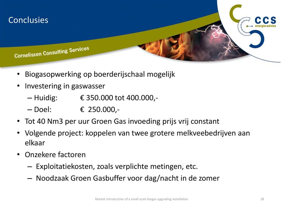 000,- Tot 40 Nm3 per uur Groen Gas invoeding prijs vrij constant Volgende project: koppelen van twee grotere