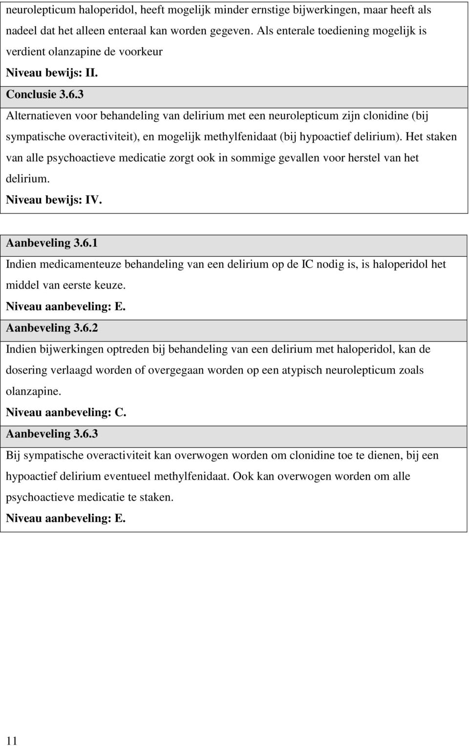 3 Alternatieven voor behandeling van delirium met een neurolepticum zijn clonidine (bij sympatische overactiviteit), en mogelijk methylfenidaat (bij hypoactief delirium).