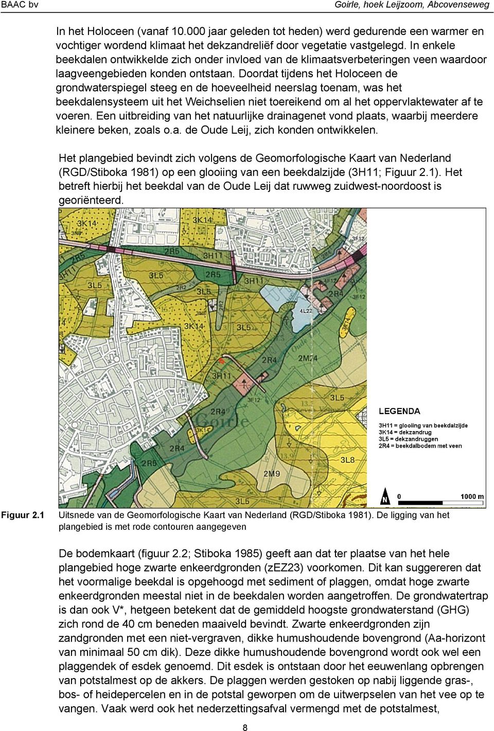 Doordat tijdens het Holoceen de grondwaterspiegel steeg en de hoeveelheid neerslag toenam, was het beekdalensysteem uit het Weichselien niet toereikend om al het oppervlaktewater af te voeren.