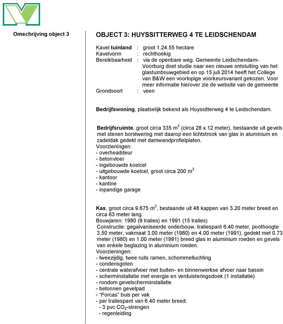 Voor meer informatie hierover zie de website van de gemeente Grondsoort : veen Bedrijfswoning, plaatselijk bekend als Huyssitterweg 4 te Leidschendam.