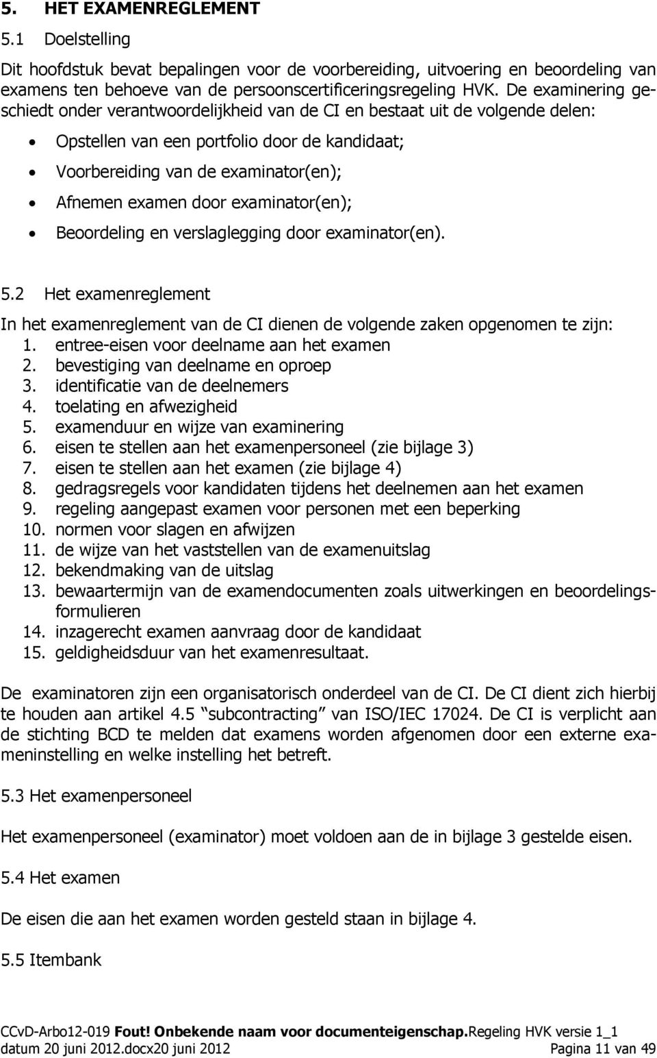 examinator(en); Beoordeling en verslaglegging door examinator(en). 5.2 Het examenreglement In het examenreglement van de CI dienen de volgende zaken opgenomen te zijn: 1.