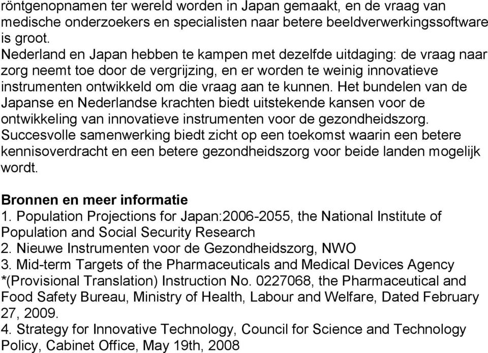 Het bundelen van de Japanse en Nederlandse krachten biedt uitstekende kansen voor de ontwikkeling van innovatieve instrumenten voor de gezondheidszorg.