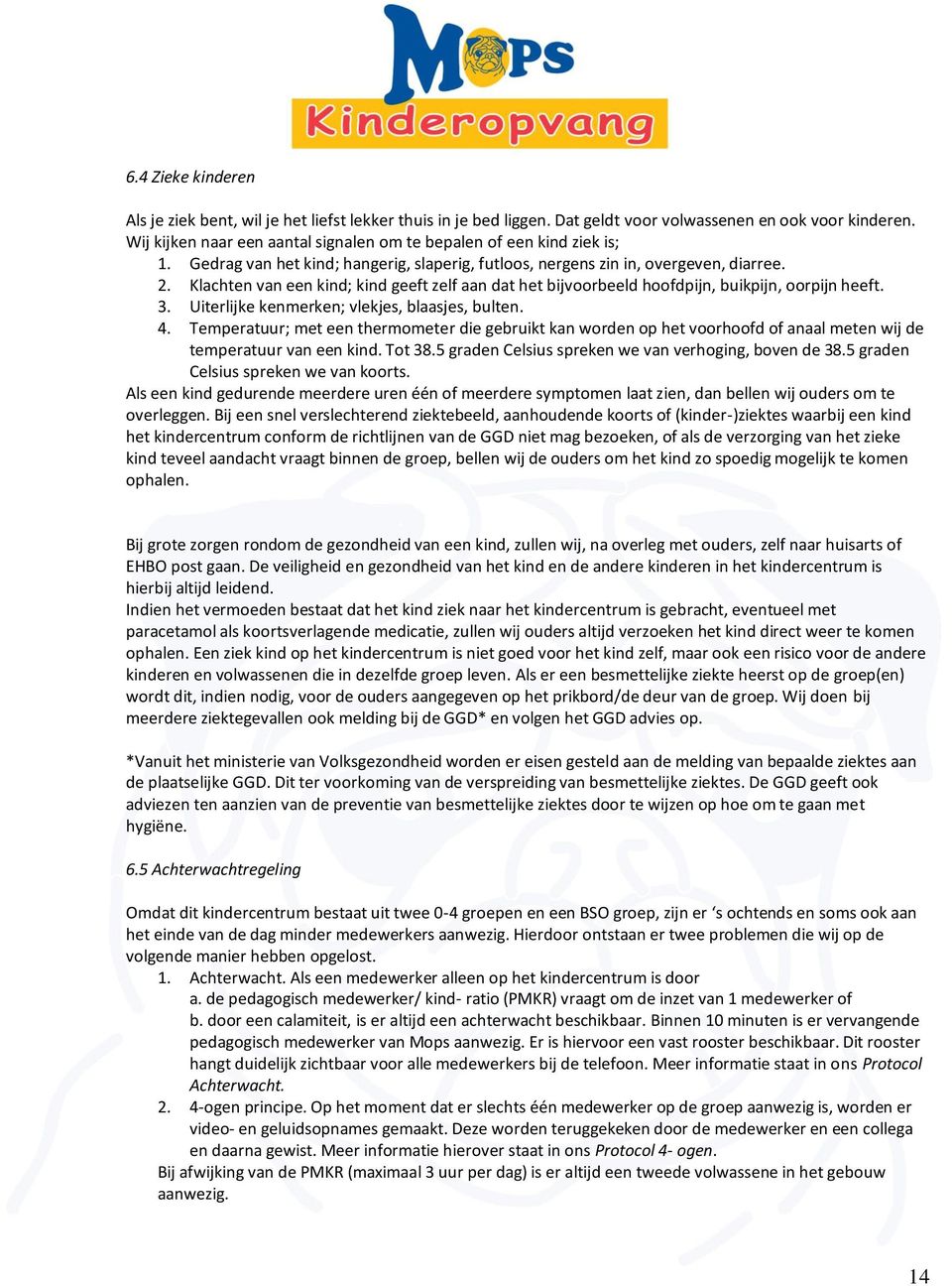 Klachten van een kind; kind geeft zelf aan dat het bijvoorbeeld hoofdpijn, buikpijn, oorpijn heeft. 3. Uiterlijke kenmerken; vlekjes, blaasjes, bulten. 4.