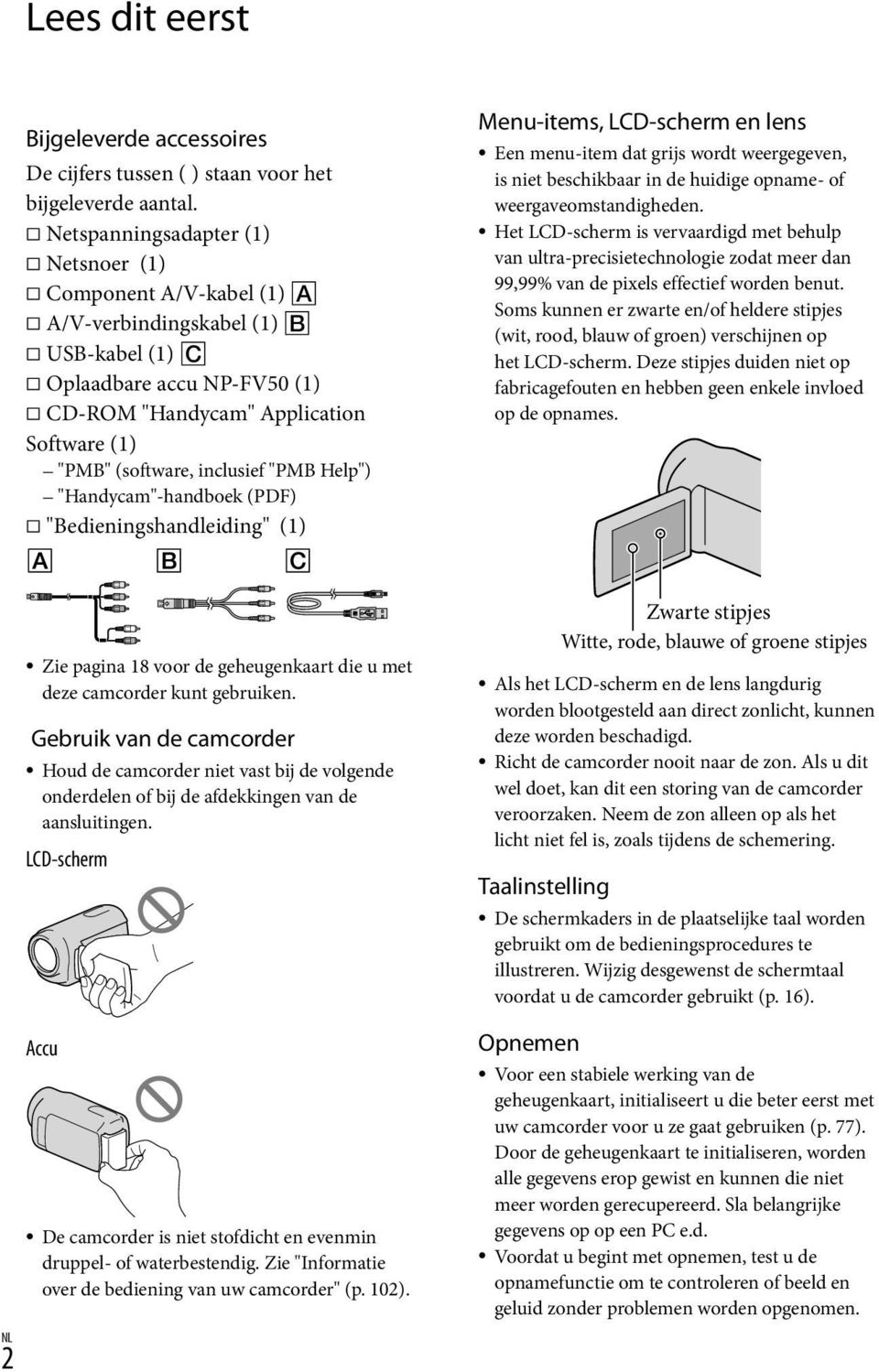 "PMB Help") "Handycam"-handboek (PDF) "Bedieningshandleiding" (1) Menu-items, LCD-scherm en lens Een menu-item dat grijs wordt weergegeven, is niet beschikbaar in de huidige opname- of