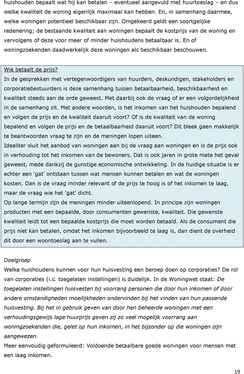 Omgekeerd geldt een soortgelijke redenering; de bestaande kwaliteit aan woningen bepaalt de kostprijs van de woning en vervolgens of deze voor meer of minder huishoudens betaalbaar is.