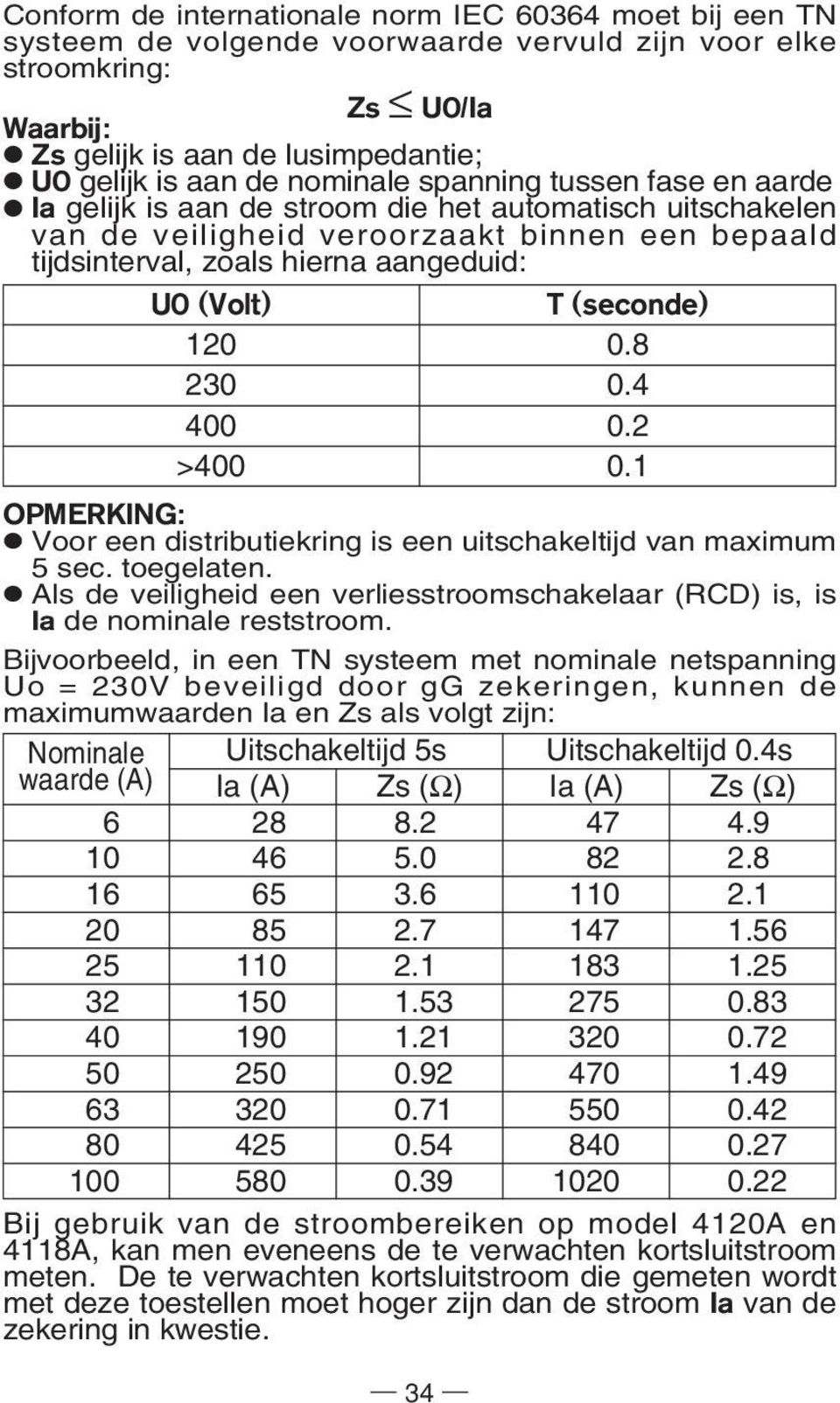 120 230 400 >400 OPMERKING: Voor een distributiekring is een uitschakeltijd van maximum 5 sec. toegelaten. Als de veiligheid een verliesstroomschakelaar (RCD) is, is Ia de nominale reststroom.