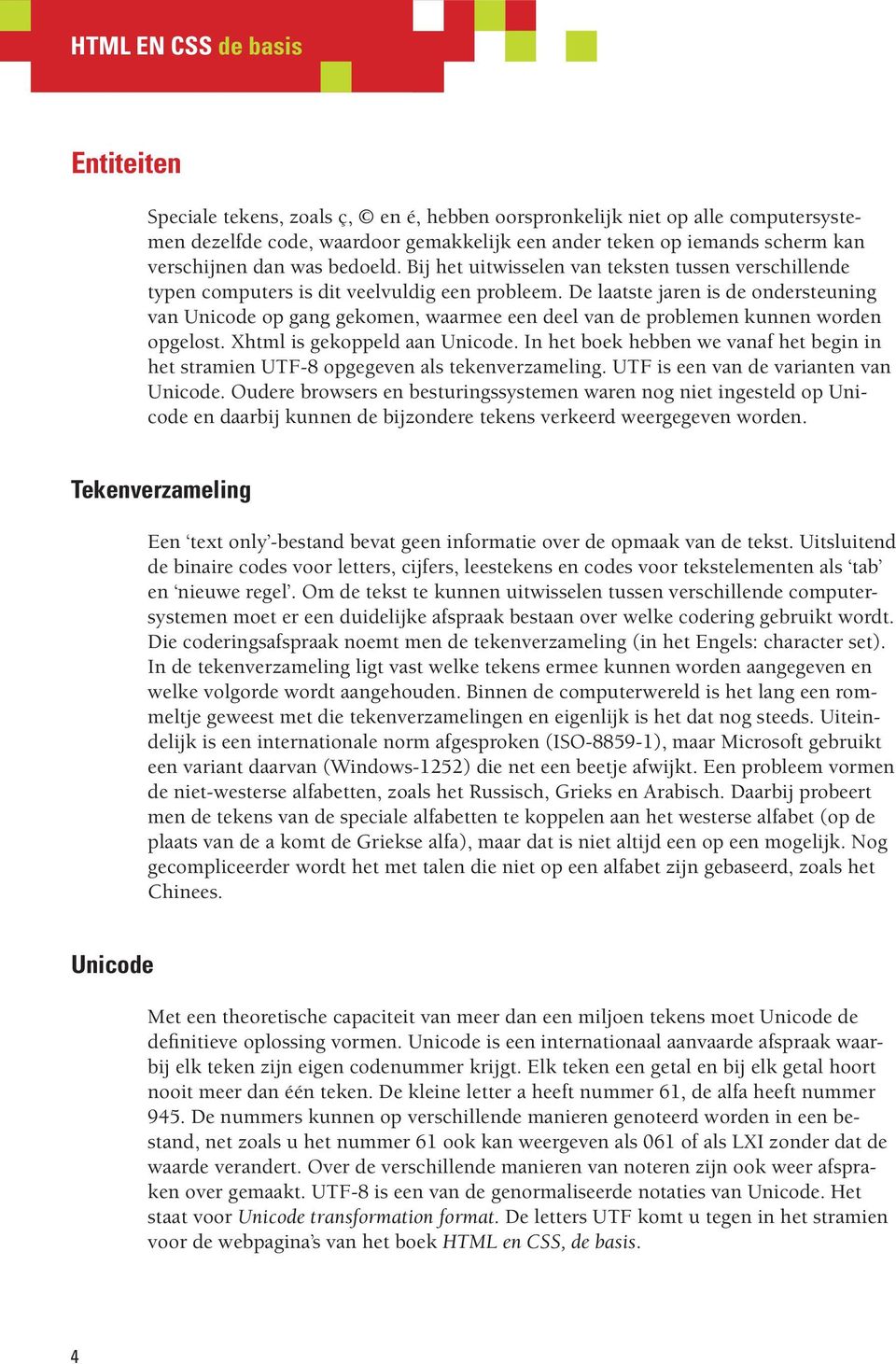 De laatste jaren is de ondersteuning van Unicode op gang gekomen, waarmee een deel van de problemen kunnen worden opgelost. Xhtml is gekoppeld aan Unicode.