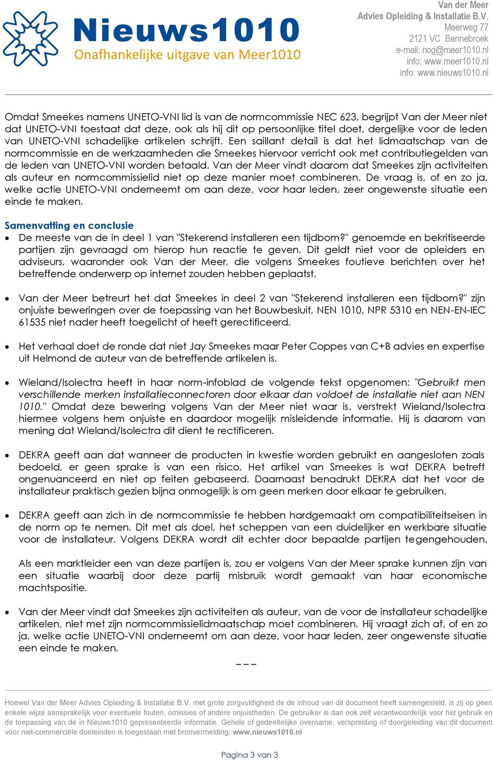 Een saillant detail is dat het lidmaatschap van de normcommissie en de werkzaamheden die Smeekes hiervoor verricht ook met contributiegelden van de leden van UNETO-VNI worden betaald.