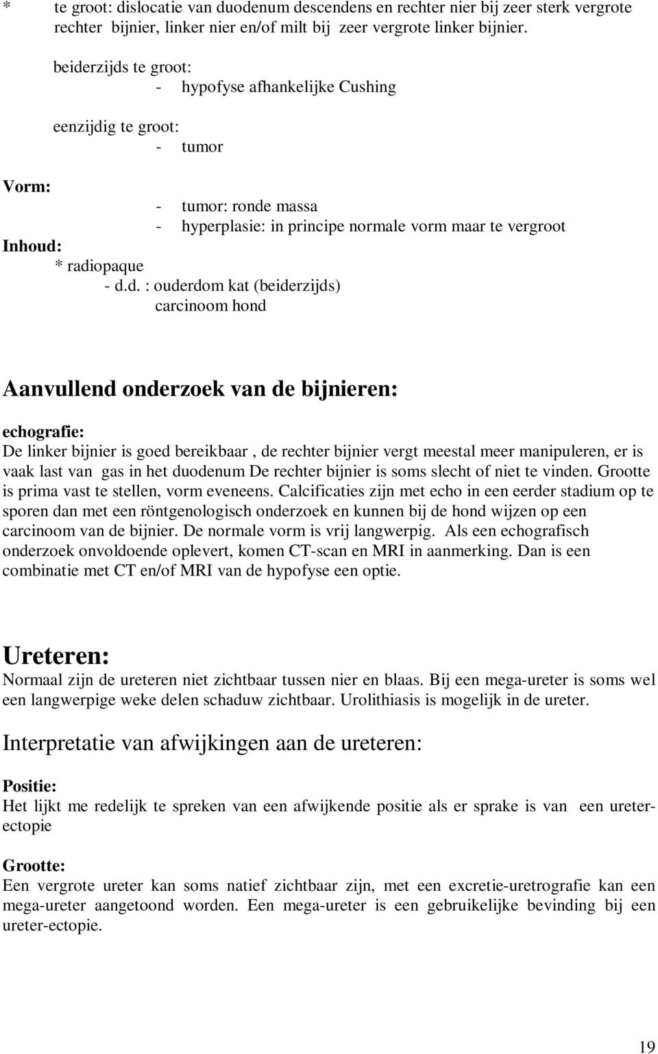 ouderdom kat (beiderzijds) carcinoom hond Aanvullend onderzoek van de bijnieren: echografie: De linker bijnier is goed bereikbaar, de rechter bijnier vergt meestal meer manipuleren, er is vaak last