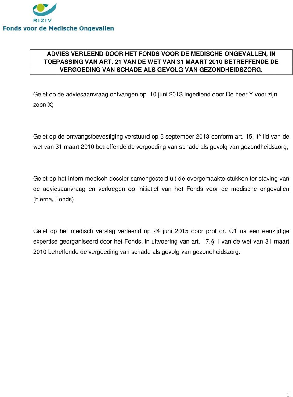 15, 1 e lid van de wet van 31 maart 2010 betreffende de vergoeding van schade als gevolg van gezondheidszorg; Gelet op het intern medisch dossier samengesteld uit de overgemaakte stukken ter staving