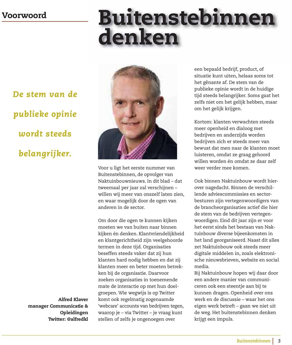 In dit blad dat tweemaal per jaar zal verschijnen willen wij meer van onszelf laten zien, en waar mogelijk door de ogen van anderen in de sector.