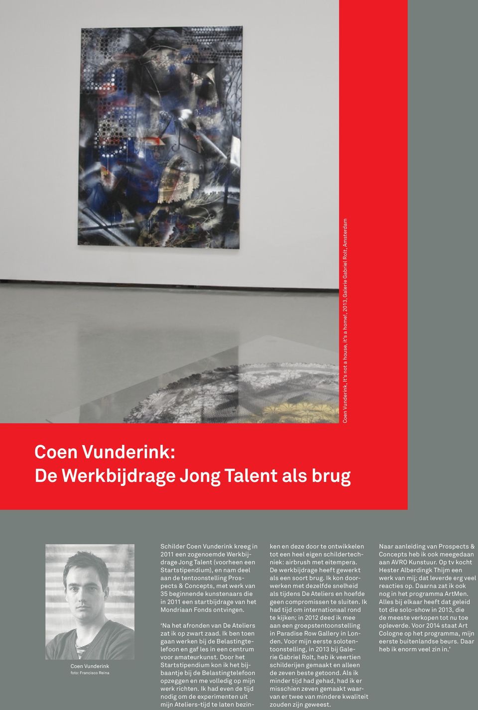 Jong Talent (voorheen een Startstipendium), en nam deel aan de tentoonstelling Prospects & Concepts, met werk van 35 beginnende kunstenaars die in 2011 een startbijdrage van het Mondriaan Fonds