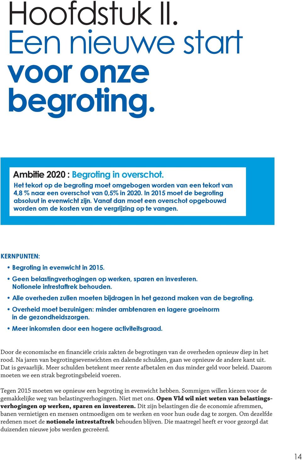 Vanaf dan moet een overschot opgebouwd worden om de kosten van de vergrijzing op te vangen. Kernpunten: Begroting in evenwicht in 2015. Geen belastingverhogingen op werken, sparen en investeren.