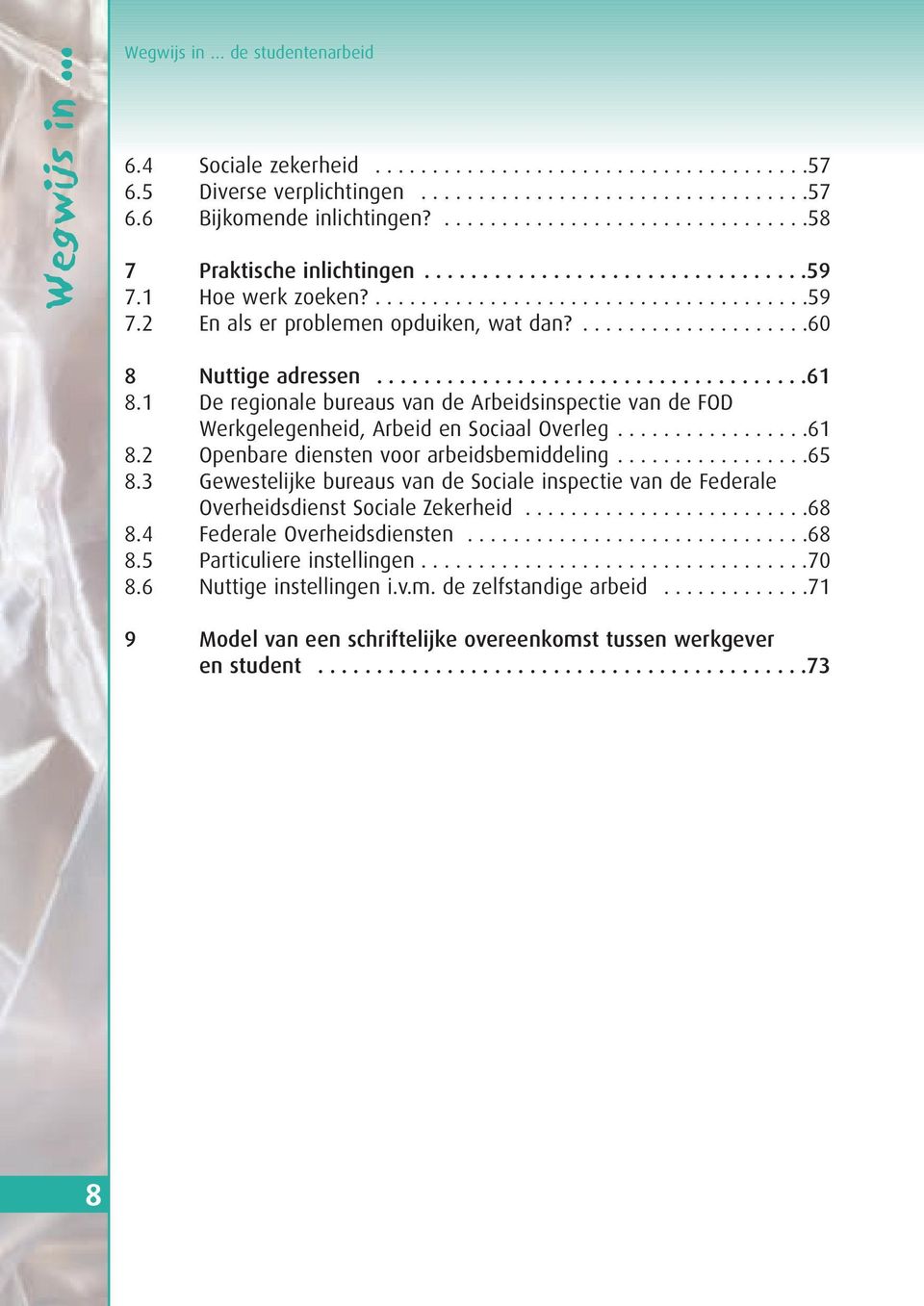 ....................60 8 Nuttige adressen.....................................61 8.1 De regionale bureaus van de Arbeidsinspectie van de FOD Werkgelegenheid, Arbeid en Sociaal Overleg.................61 8.2 Openbare diensten voor arbeidsbemiddeling.