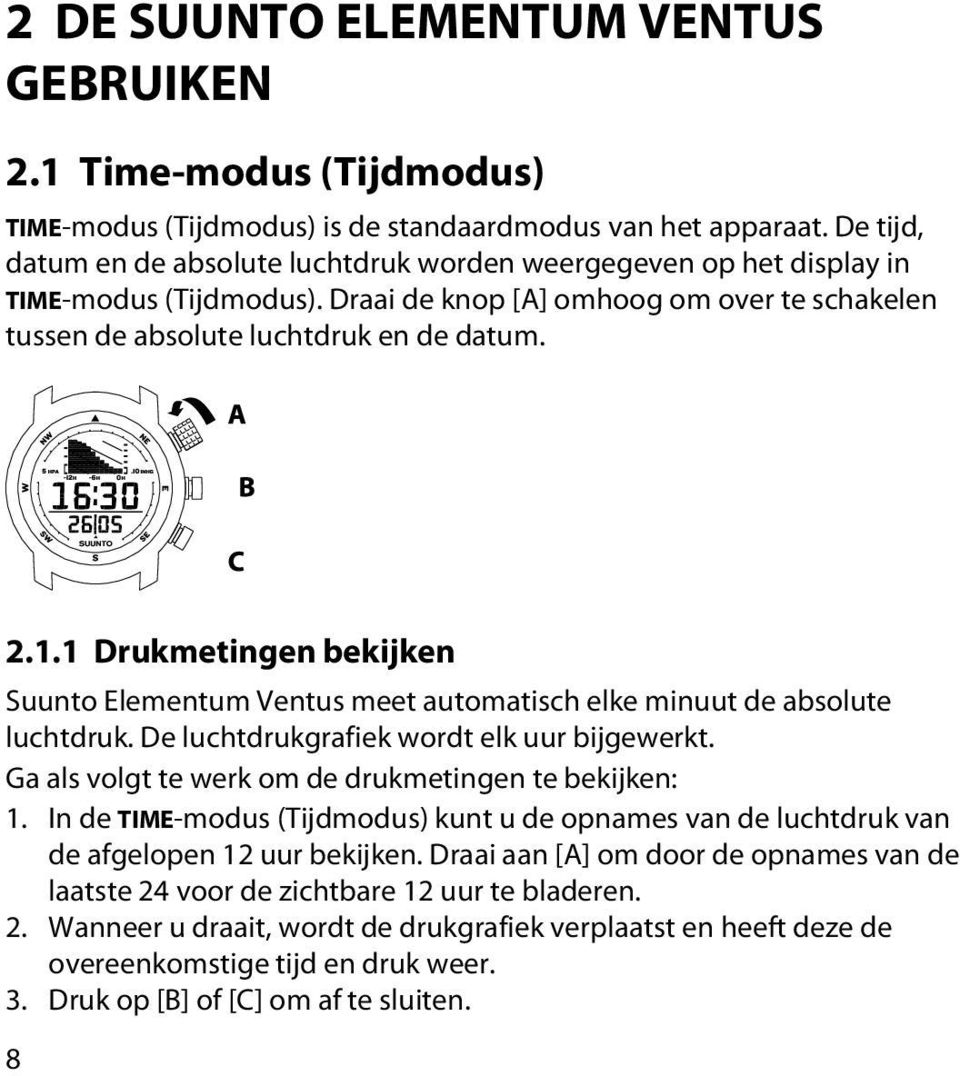 1 Drukmetingen bekijken Suunto Elementum Ventus meet automatisch elke minuut de absolute luchtdruk. De luchtdrukgrafiek wordt elk uur bijgewerkt.