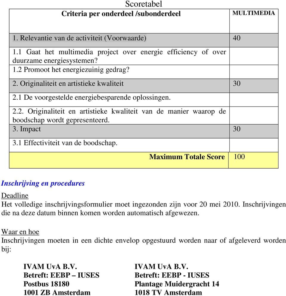 1 Effectiviteit van de boodschap. Maximum Totale Score 100 Inschrijving en procedures Deadline Het volledige inschrijvingsformulier moet ingezonden zijn voor 20 mei 2010.