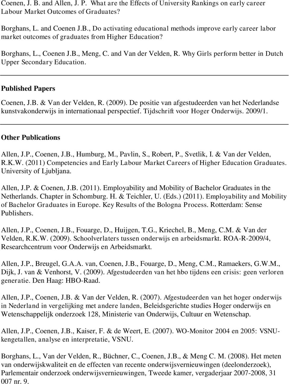 De positie van afgestudeerden van het Nederlandse kunstvakonderwijs in internationaal perspectief. Tijdschrift voor Hoger Onderwijs. 2009/1. Other Publications Allen, J.P., Coenen, J.B., Humburg, M.