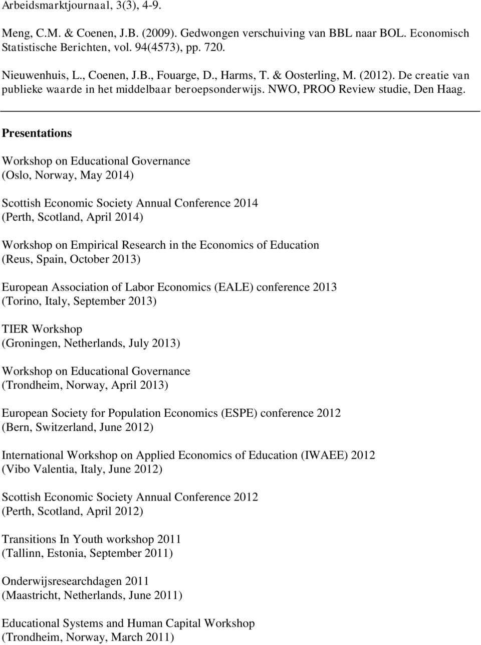 Presentations Workshop on Educational Governance (Oslo, Norway, May 2014) Scottish Economic Society Annual Conference 2014 (Perth, Scotland, April 2014) Workshop on Empirical Research in the