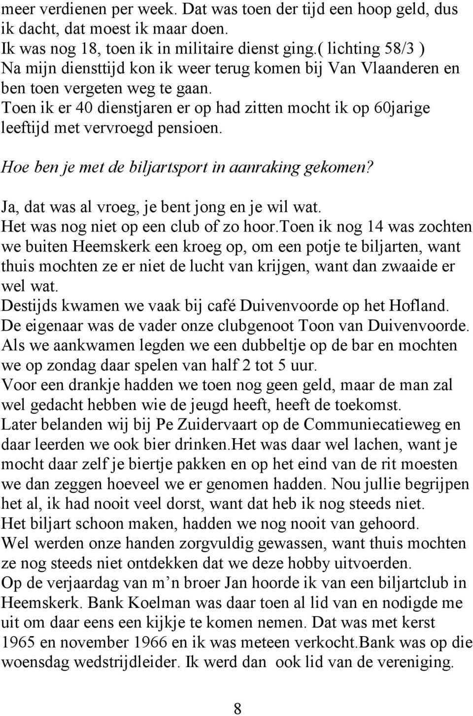 Toen ik er 40 dienstjaren er op had zitten mocht ik op 60jarige leeftijd met vervroegd pensioen. Hoe ben je met de biljartsport in aanraking gekomen? Ja, dat was al vroeg, je bent jong en je wil wat.