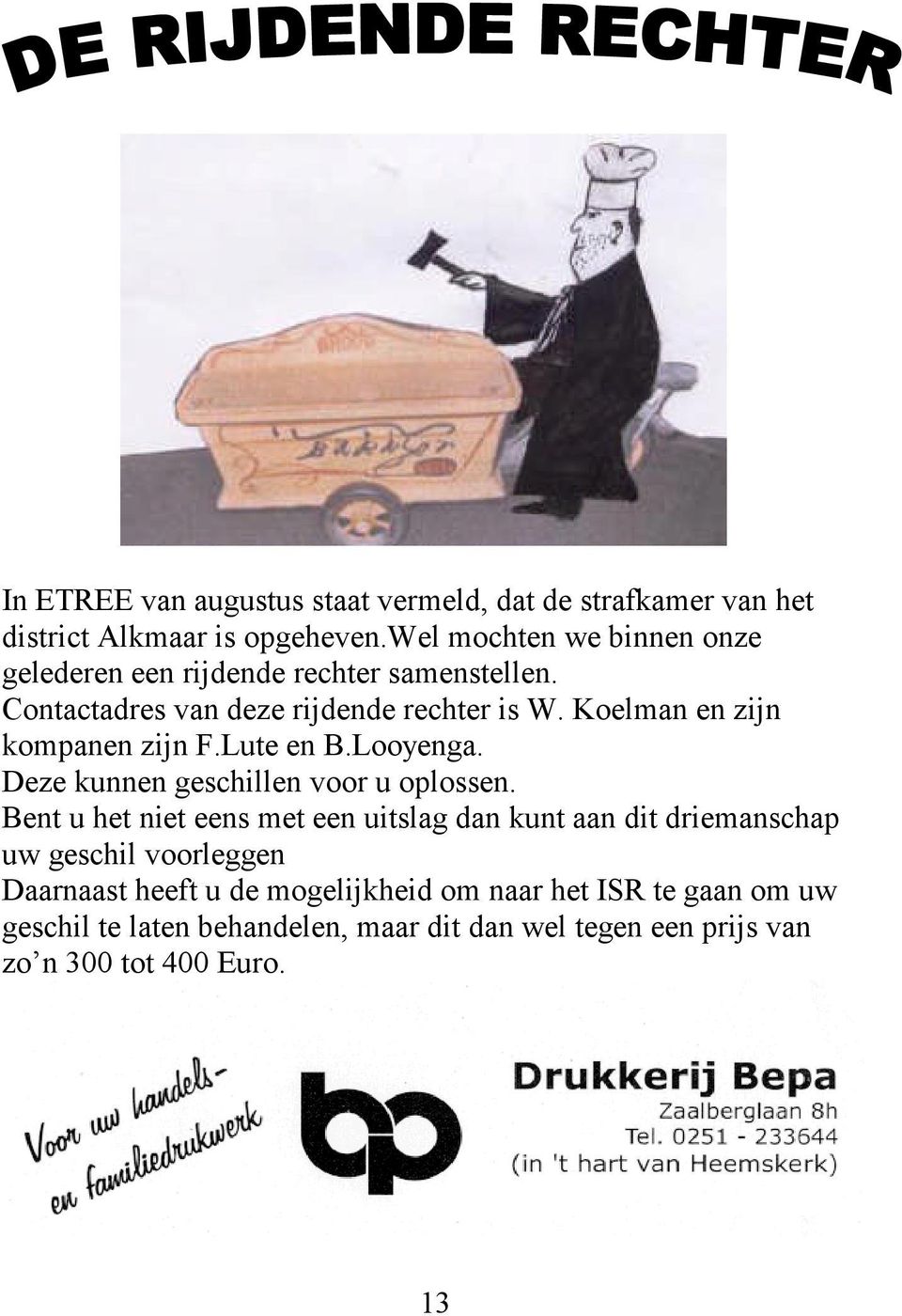 Koelman en zijn kompanen zijn F.Lute en B.Looyenga. Deze kunnen geschillen voor u oplossen.