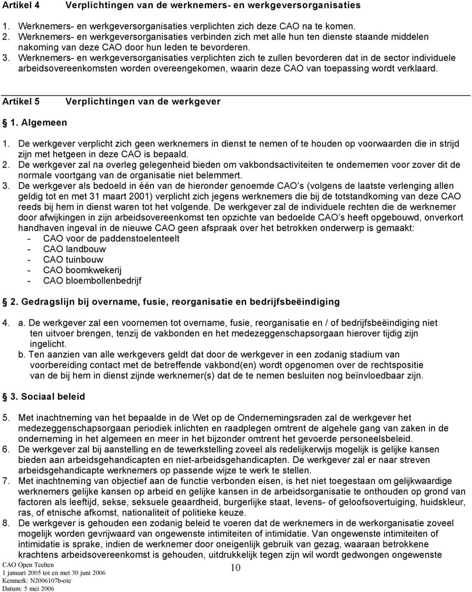 Werknemers- en werkgeversorganisaties verplichten zich te zullen bevorderen dat in de sector individuele arbeidsovereenkomsten worden overeengekomen, waarin deze CAO van toepassing wordt verklaard.