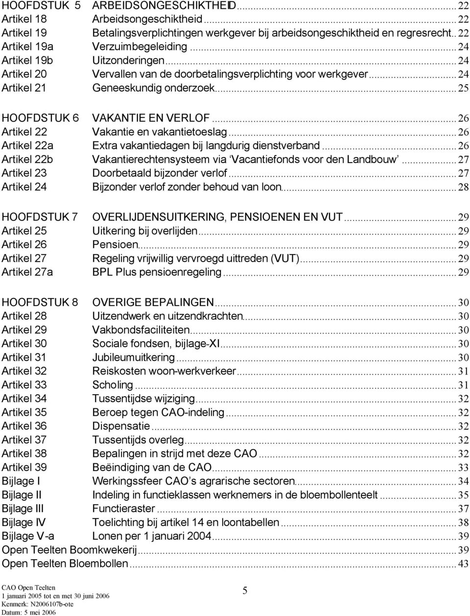 ..26 Artikel 22 Vakantie en vakantietoeslag...26 Artikel 22a Extra vakantiedagen bij langdurig dienstverband...26 Artikel 22b Vakantierechtensysteem via Vacantiefonds voor den Landbouw.