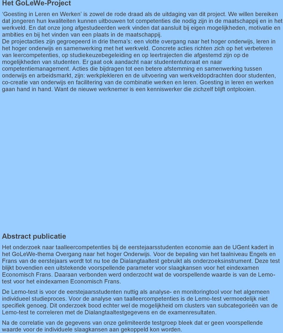 En dat onze jong afgestudeerden werk vinden dat aansluit bij eigen mogelijkheden, motivatie en ambities en bij het vinden van een plaats in de maatschappij.