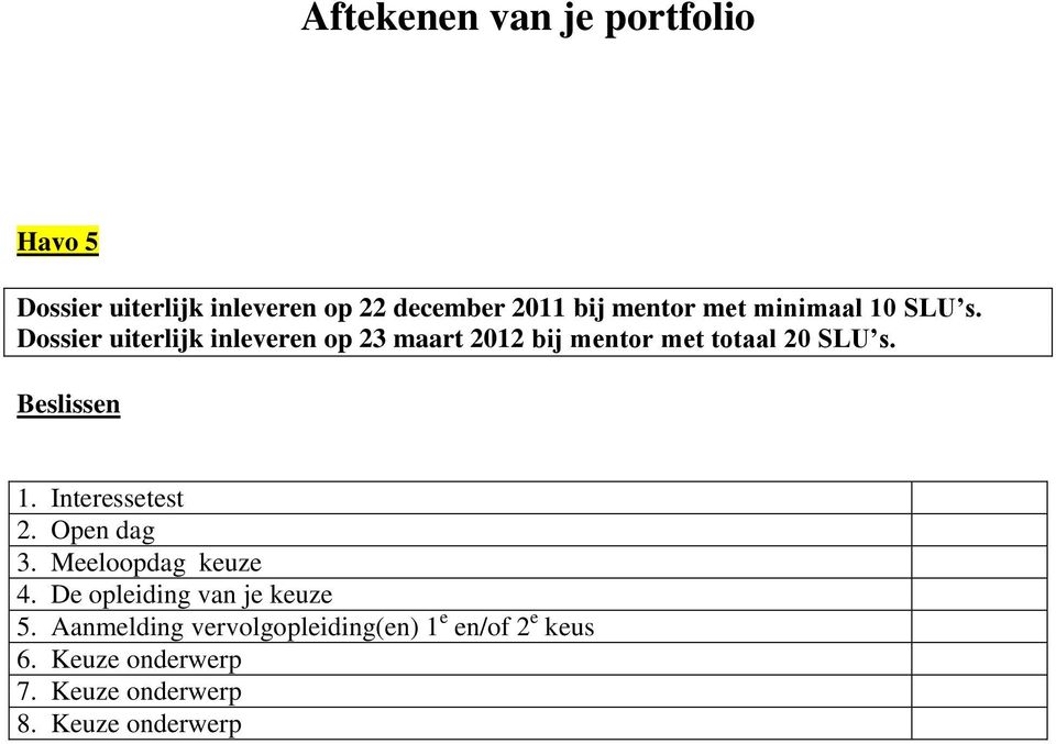 Beslissen 1. Interessetest 2. Open dag 3. Meeloopdag keuze 4. De opleiding van je keuze 5.