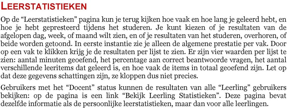 In eerste instantie zie je alleen de algemene prestatie per vak. Door op een vak te klikken krijg je de resultaten per lijst te zien.