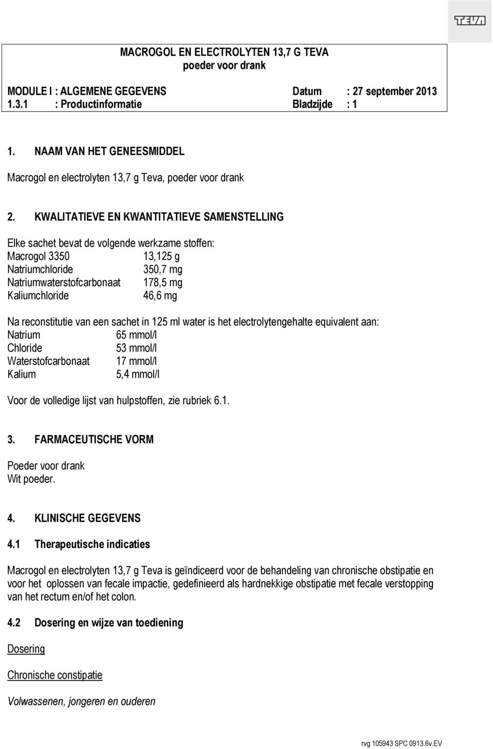 Na reconstitutie van een sachet in 125 ml water is het electrolytengehalte equivalent aan: Natrium 65 mmol/l Chloride 53 mmol/l Waterstofcarbonaat 17 mmol/l Kalium 5,4 mmol/l Voor de volledige lijst