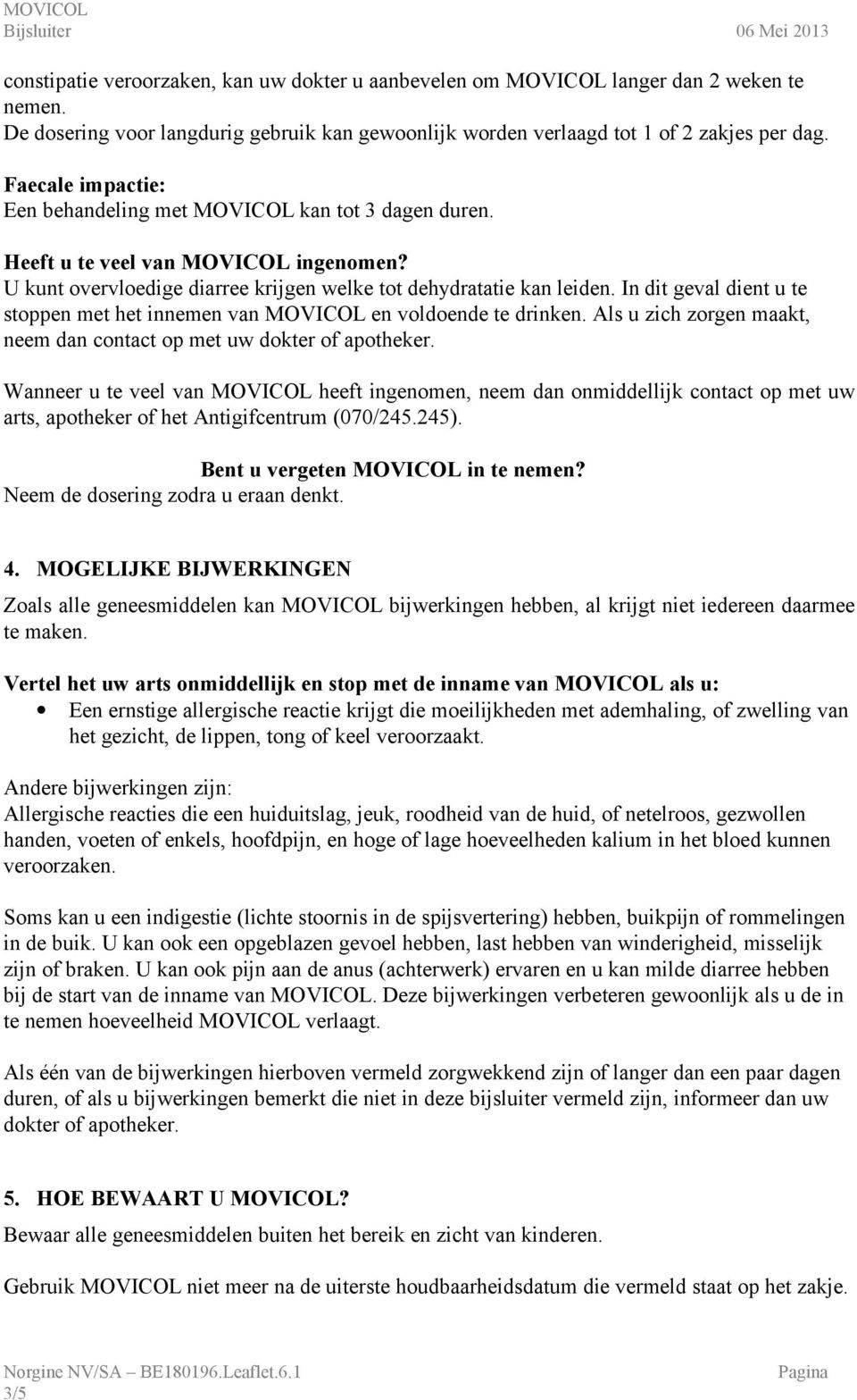 In dit geval dient u te stoppen met het innemen van en voldoende te drinken. Als u zich zorgen maakt, neem dan contact op met uw dokter of apotheker.