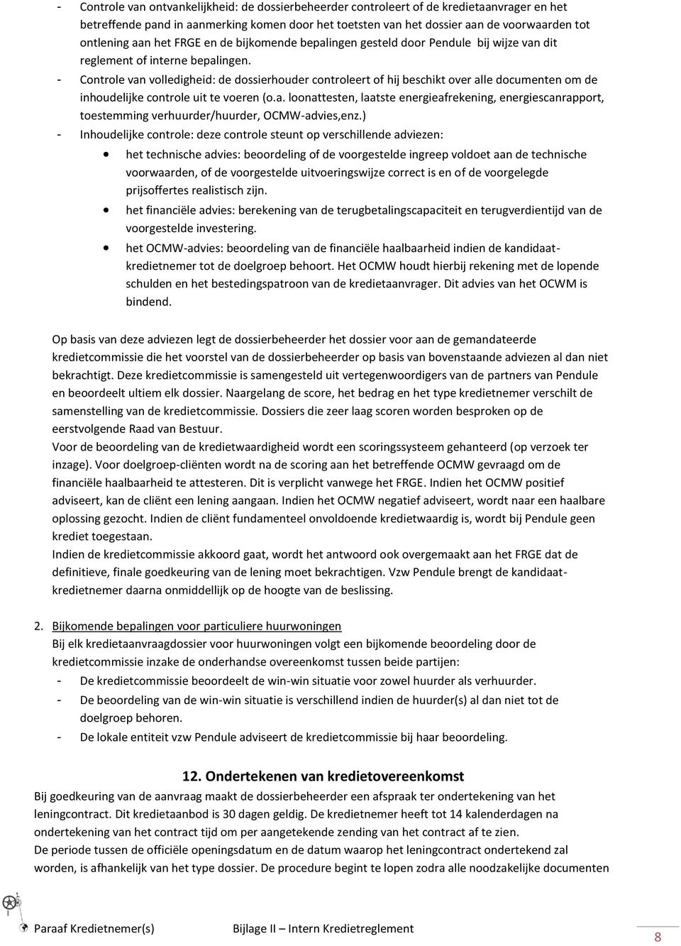 - Controle van volledigheid: de dossierhouder controleert of hij beschikt over alle documenten om de inhoudelijke controle uit te voeren (o.a. loonattesten, laatste energieafrekening, energiescanrapport, toestemming verhuurder/huurder, OCMW-advies,enz.