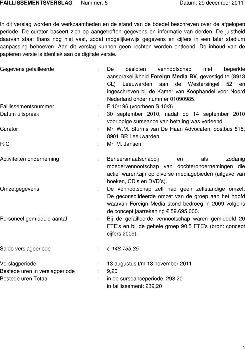 De juistheid daarvan staat thans nog niet vast, zodat mogelijkerwijs gegevens en cijfers in een later stadium aanpassing behoeven. Aan dit verslag kunnen geen rechten worden ontleend.