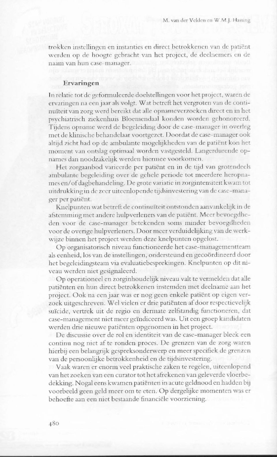 Wat betreft het vergroten van de continuïteit van zorg werd bereikt dat alle opnameverzoeken direct en in het psychiatrisch ziekenhuis Bloemendaal konden worden gehonoreerd.