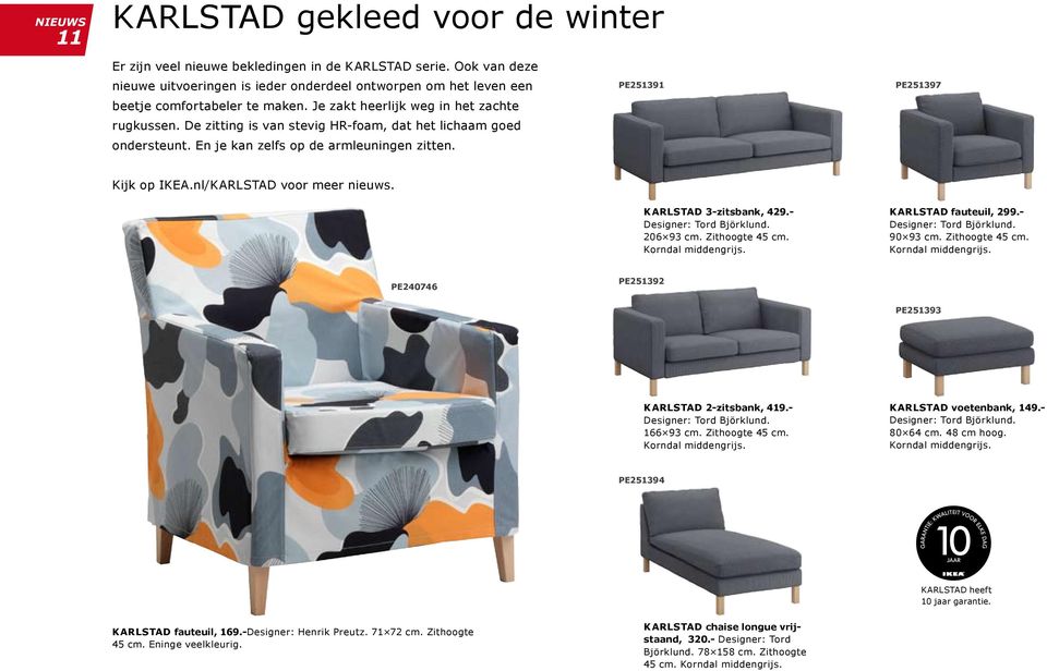 nl/KARLSTAD voor meer nieuws. karlstad 3-zitsbank, 429.- Designer: Tord Björklund. 206 93 cm. Zithoogte 45 cm. Korndal middengrijs. karlstad fauteuil, 299.- Designer: Tord Björklund. 90 93 cm.