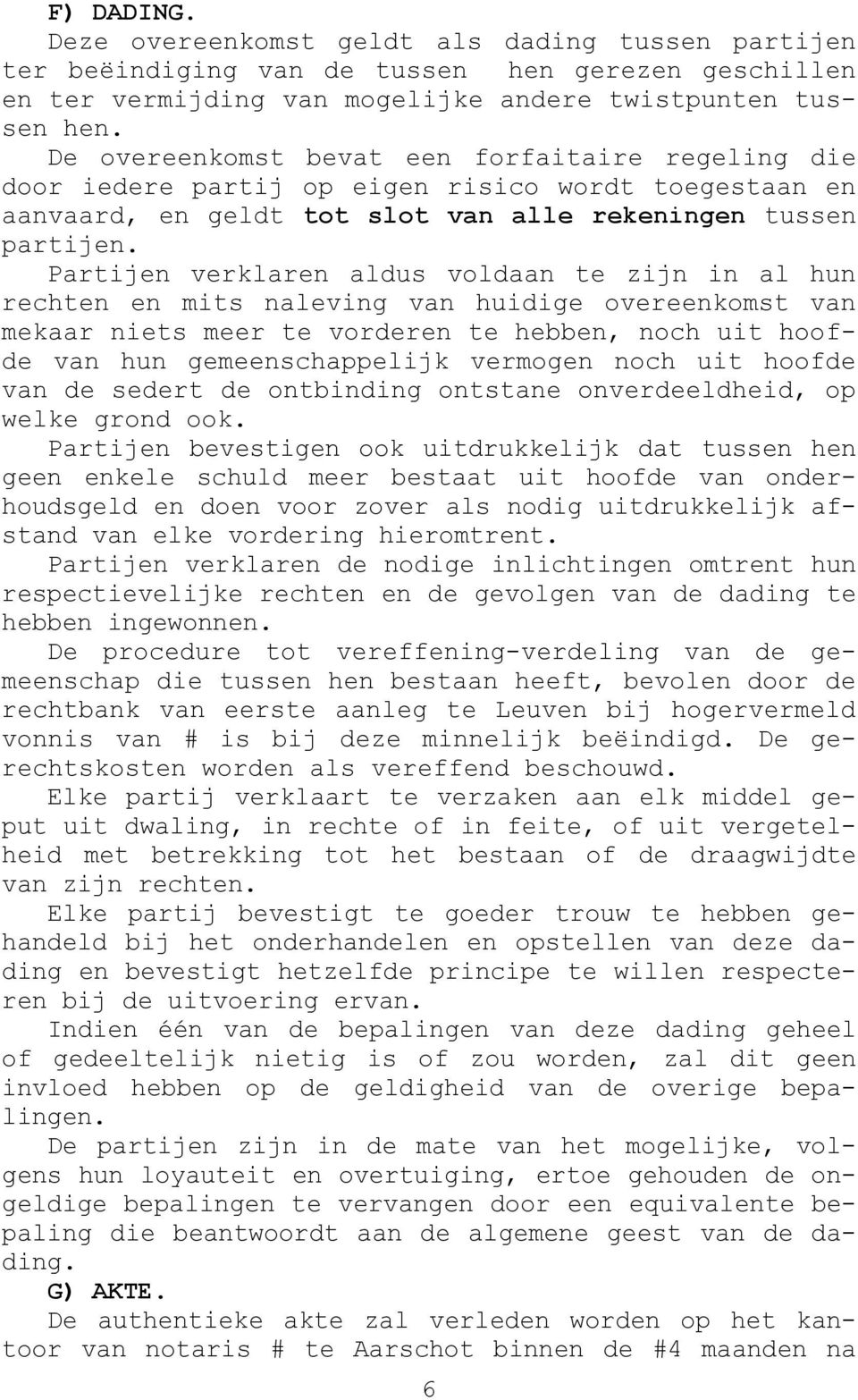 Partijen verklaren aldus voldaan te zijn in al hun rechten en mits naleving van huidige overeenkomst van mekaar niets meer te vorderen te hebben, noch uit hoofde van hun gemeenschappelijk vermogen