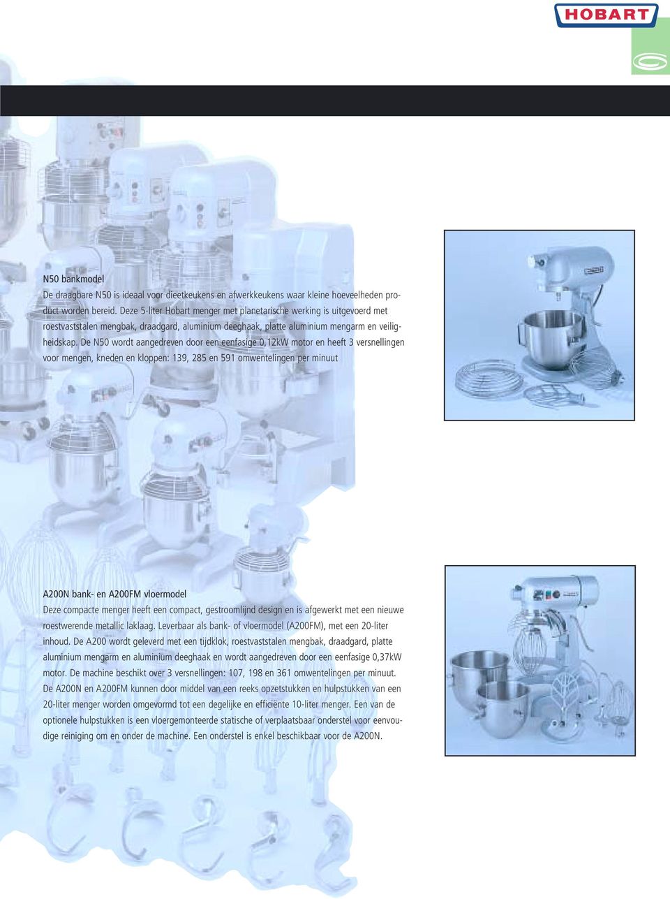 De N50 wordt aangedreven door een eenfasige 0,12kW motor en heeft 3 versnellingen voor mengen, kneden en kloppen: 139, 285 en 591 omwentelingen per minuut A200N bank- en A200FM vloermodel Deze