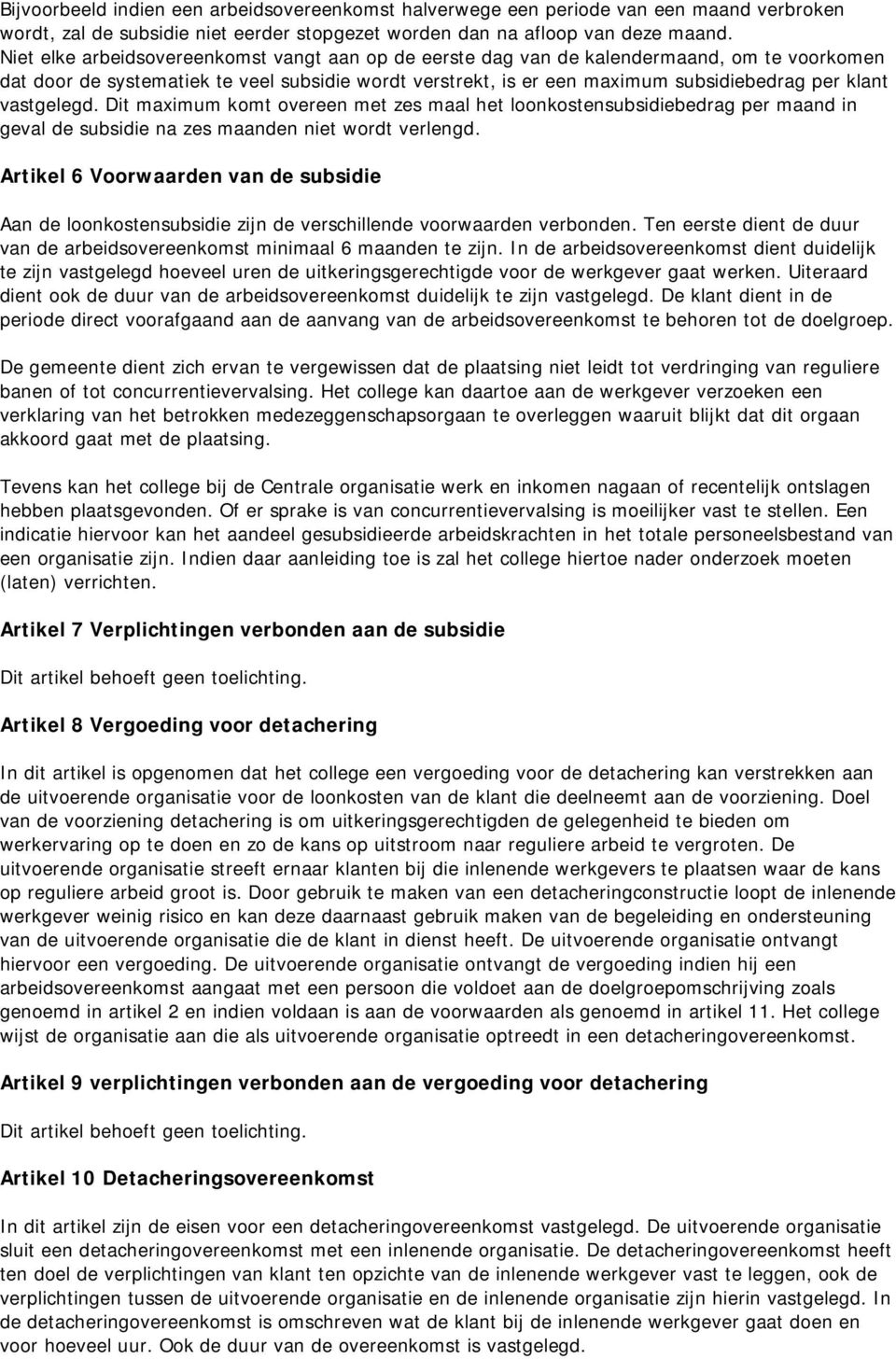 vastgelegd. Dit maximum komt overeen met zes maal het loonkostensubsidiebedrag per maand in geval de subsidie na zes maanden niet wordt verlengd.