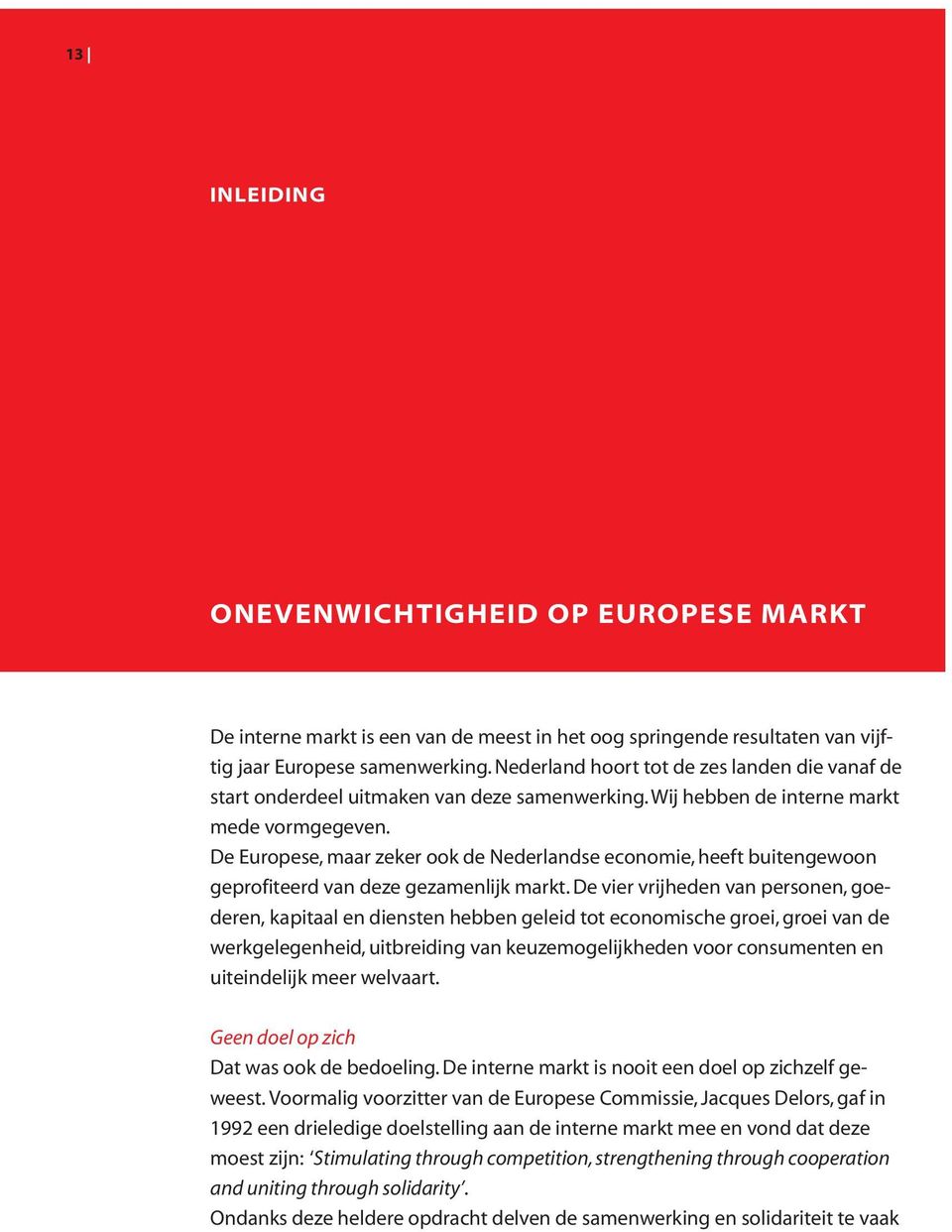 De Europese, maar zeker ook de Nederlandse economie, heeft buitengewoon geprofiteerd van deze gezamenlijk markt.